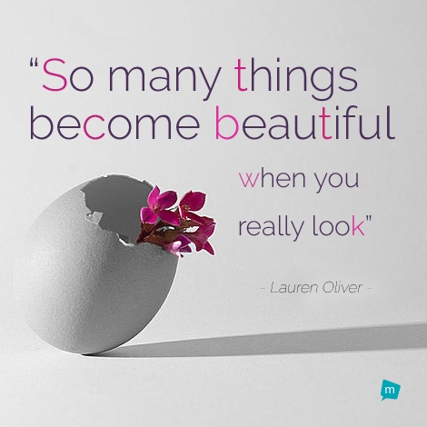 So many things become beautiful when you really look.
