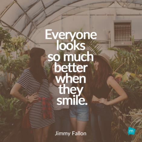 Everyone looks so much better when they smile.
