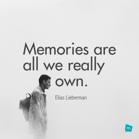 Memories are all we really own.