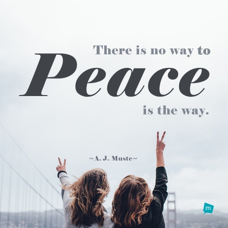 There is no way to peace; peace is the way.