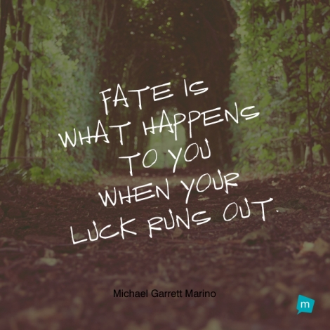 Fate is what happens to you when your luck runs out.