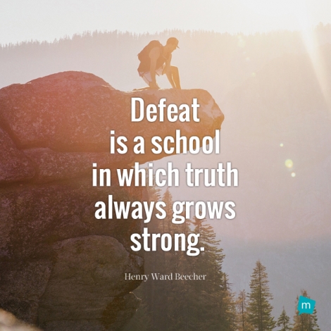 Defeat is a school in which truth always grows strong.