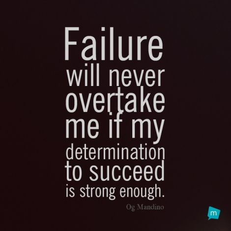 Failure will never overtake me if my determination to succeed is...