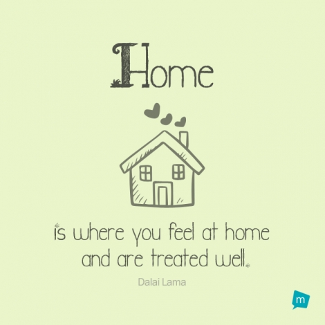 Home is where you feel at home and are treated well.