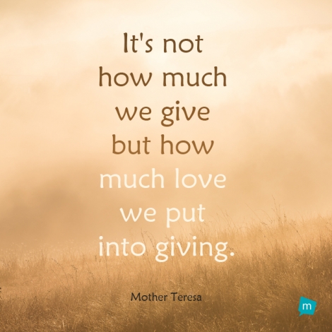 It's not how much we give but how much love we put into giving.