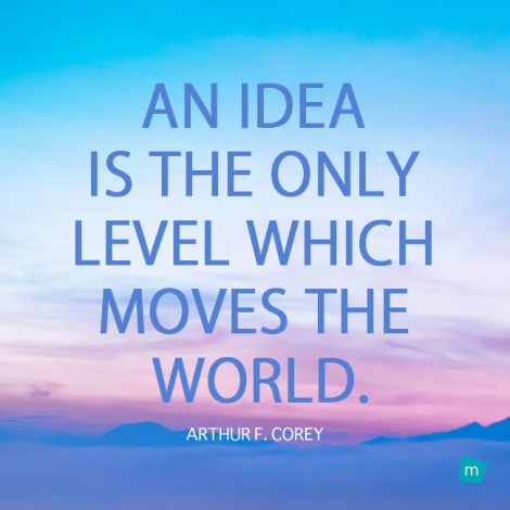An idea is the only level which moves the world.
