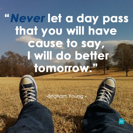 Never let a day pass that you will have cause to say, I will do...