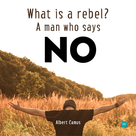 What is a rebel? A man who says no