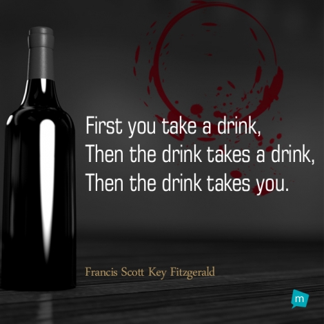 First you take a drink, then the drink takes a drink, then the drink...