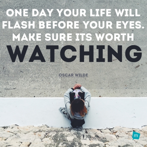One day your life will flash before your eyes. Make sure its worth...