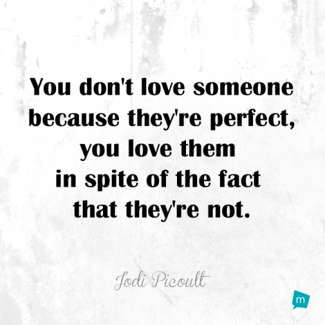 You don't love someone because they're perfect, you love them in...