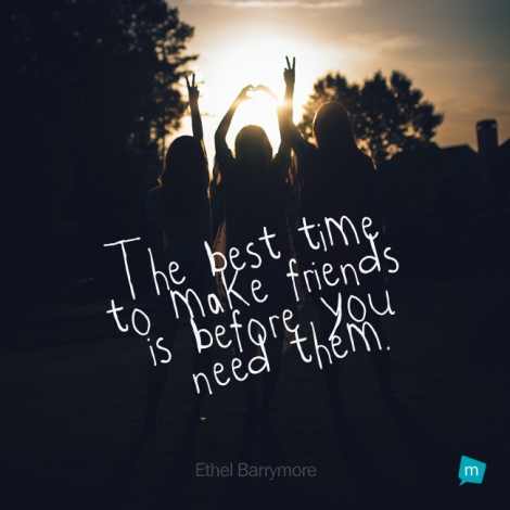 The best time to make friends is before you need them.