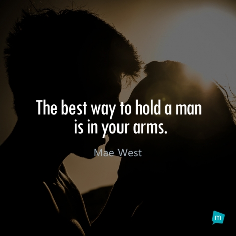 The best way to hold a man is in your arms.