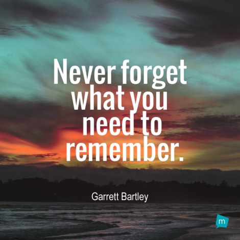 Never forget what you need to remember.