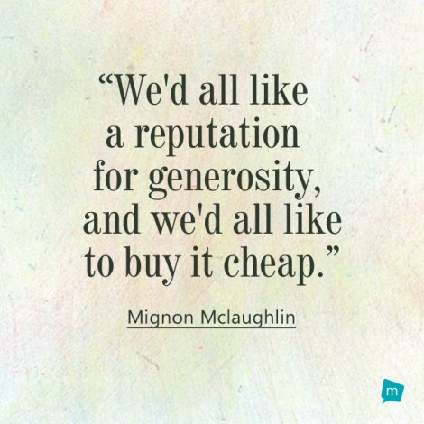 We'd all like a reputation for generosity, and we'd all like to buy...