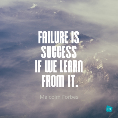 Failure is success if we learn from it.
