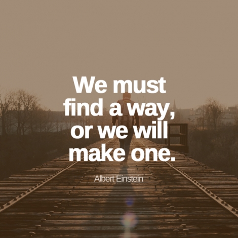 We must find a way, or we will make one.