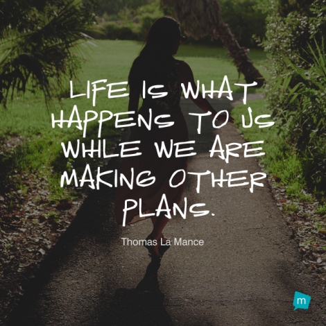 Life is what happens to us while we are making other plans.