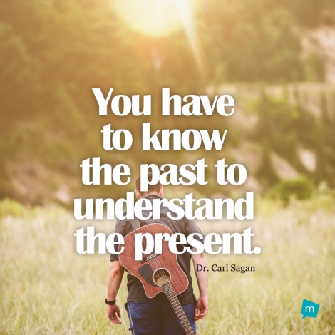 You have to know the past to understand the present.