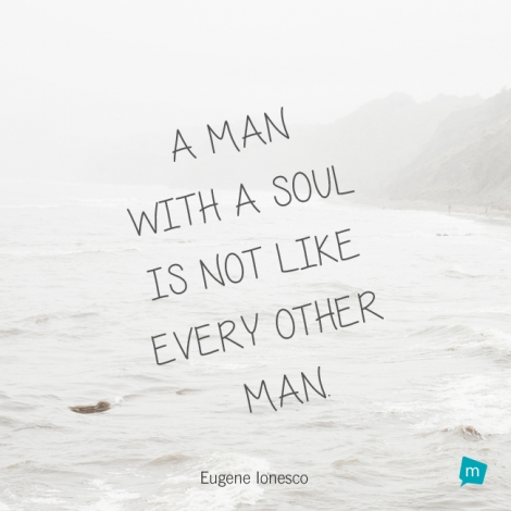 A man with a soul is not like every other man.