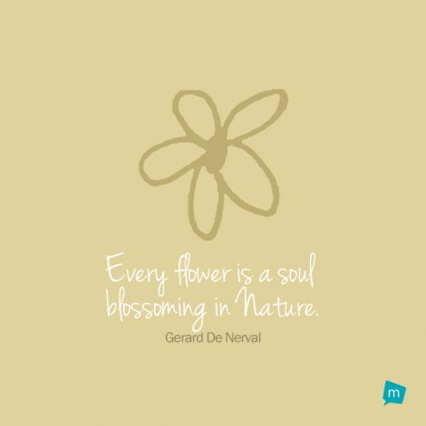 Every flower is a soul blossoming in Nature.