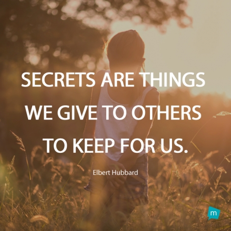 Secrets are things we give to others to keep for us.