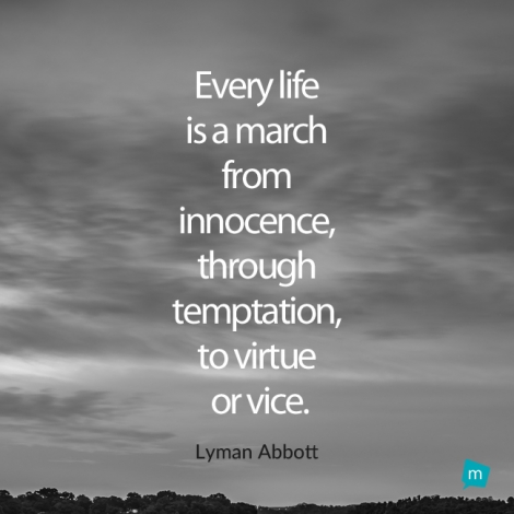 Every life is a march from innocence, through temptation, to virtue...