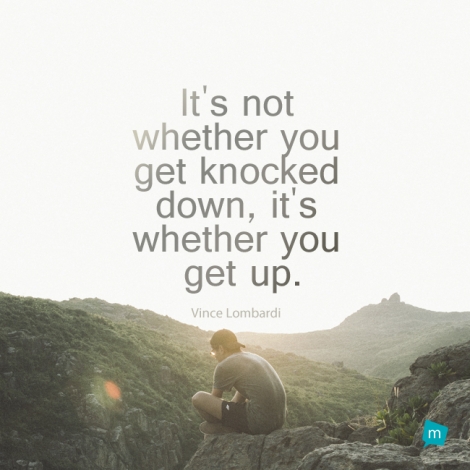 It's not whether you get knocked down, it's whether you get up.