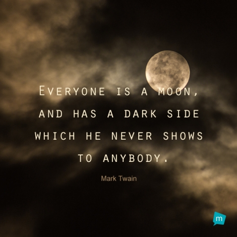 Everyone is a moon, and has a dark side which he never shows to...