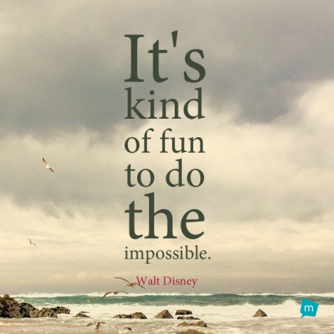 It's kind of fun to do the impossible.