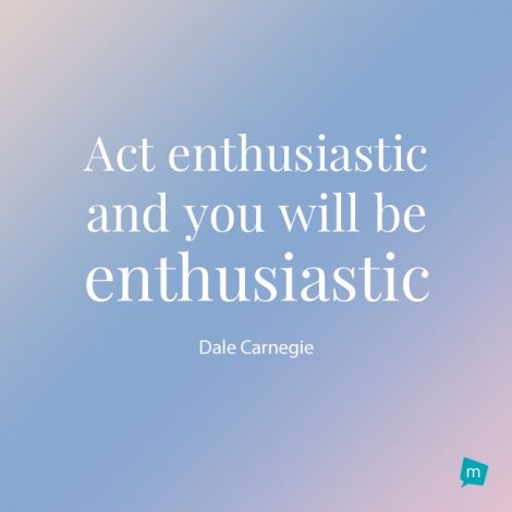 Act enthusiastic and you will be enthusiastic