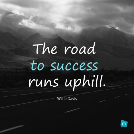 The road to success runs uphill.
