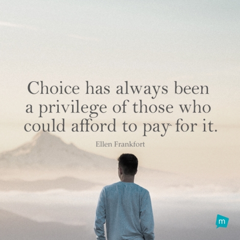 Choice has always been a privilege of those who could afford to pay...