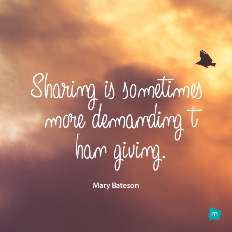 Sharing is sometimes more demanding than giving.