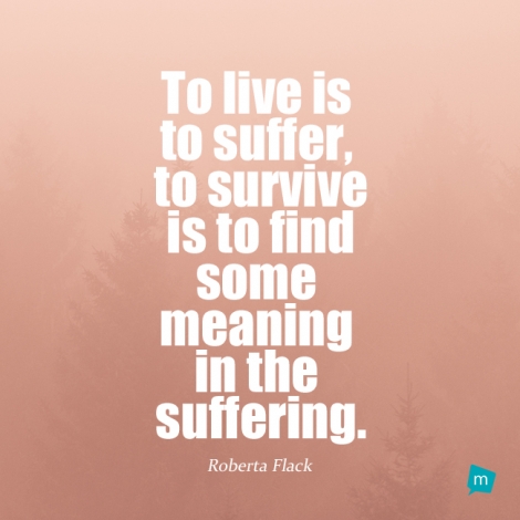 To live is to suffer, to survive is to find some meaning in the...