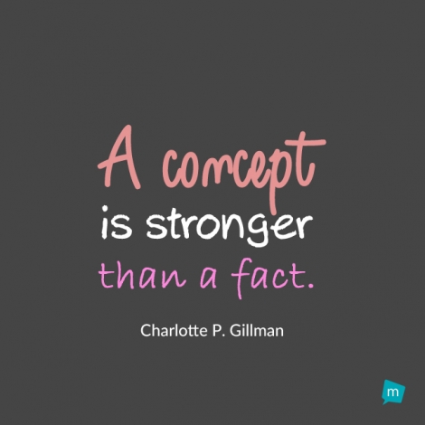 A concept is stronger than a fact.