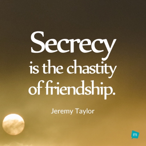 Secrecy is the chastity of friendship.