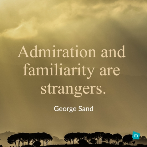 Admiration and familiarity are strangers.