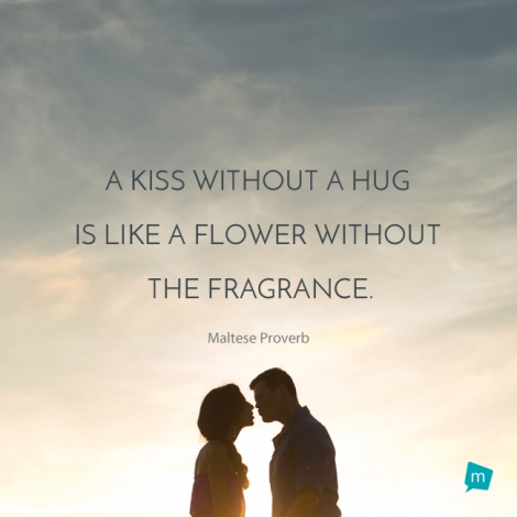 A kiss without a hug is like a flower without the fragrance.