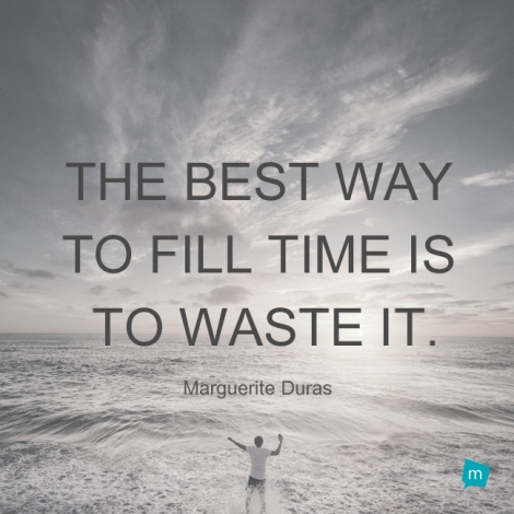 The best way to fill time is to waste it.