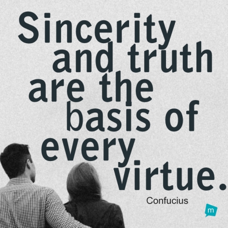 Sincerity and truth are the basis of every virtue.