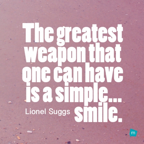 The greatest weapon that one can have is a simple...smile.