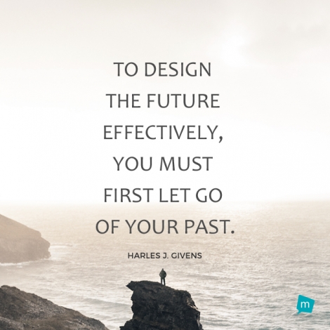 To design the future effectively, you must first let go of your past.