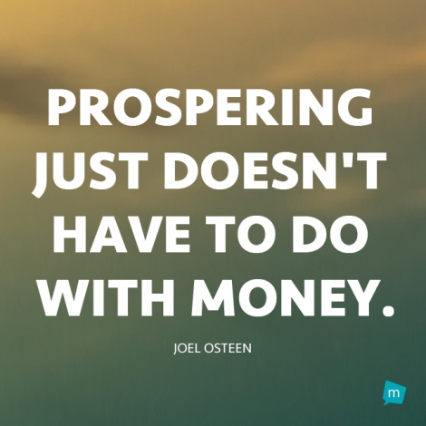 Prospering just doesn't have to do with money.