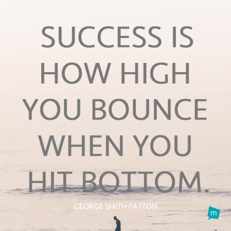 Success is how high you bounce when you hit bottom.