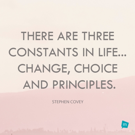 There are three constants in life... change, choice and principles.