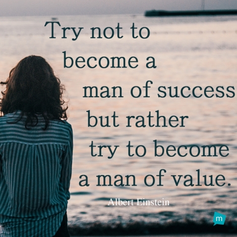 Try not to become a man of success, but rather try to become a man of...
