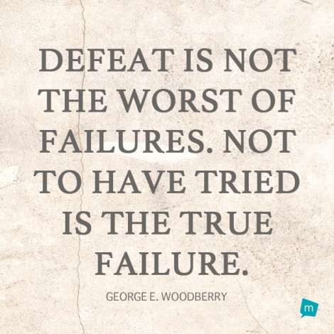 Defeat is not the worst of failures. Not to have tried is the true...