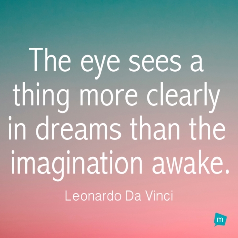 The eye sees a thing more clearly in dreams than the imagination...