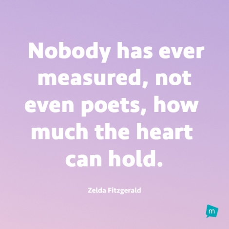 Nobody has ever measured, not even poets, how much the heart can hold.